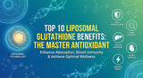 Top 10 Liposomal Glutathione Benefits: The Master Antioxidant