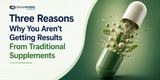 three reasons why traditional supplements are not working